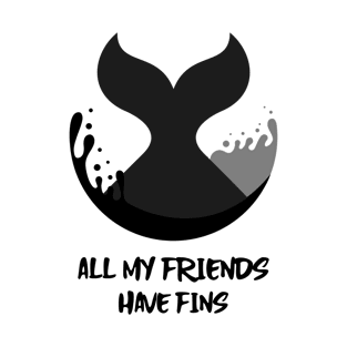 All My Friends Have Fins T-Shirt