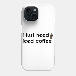 I just need iced coffee Phone Case