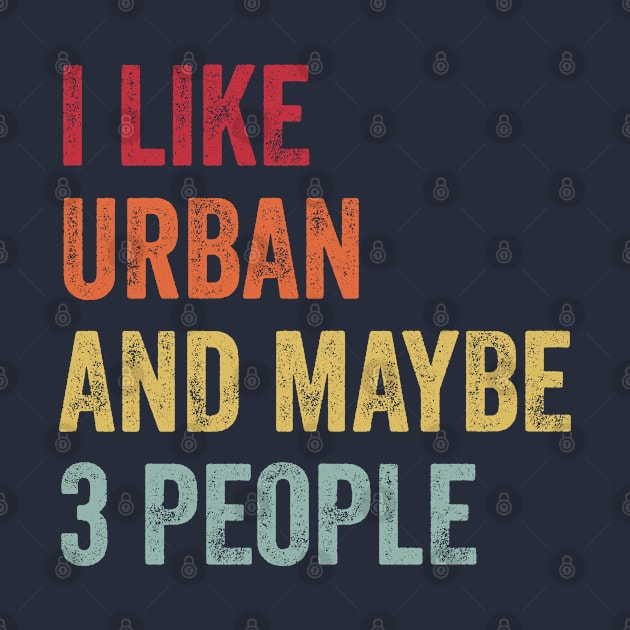 I Like Urban & Maybe 3 People Urban Lovers Gift by ChadPill