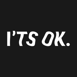 I'ts Ok T-Shirt