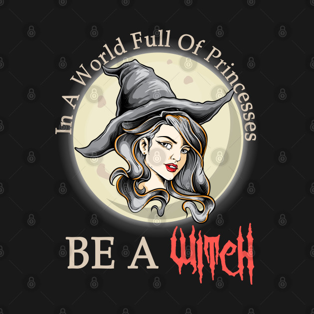 Disover In A World Full Of Princesses Be A Witch - In A World Full Of Princesses - T-Shirt