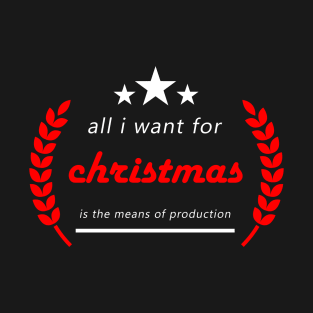 Text "All i want for christmas is the means of production" T-Shirt