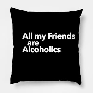 All my Friends are Alcoholics Pillow