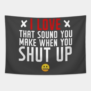 I love the sound you make when you shut up Tapestry