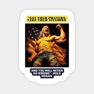 "Say your prayers, take your vitamins and you will never go wrong" - Hulk Hogan Magnet