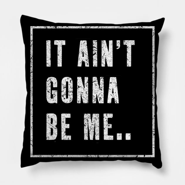 It Ain't Gonna be me...! Pillow by BOEC Gear