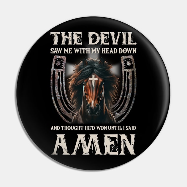 Horse The Devil Saw Me With My Head Down And Thought He'D Won Until I Said AMEN Pin by Gadsengarland.Art