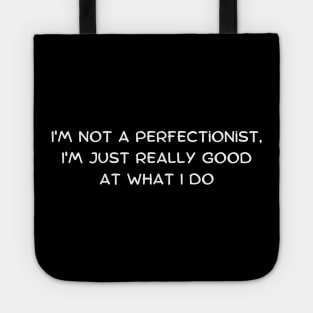 I'm not a perfectionist, I'm just really good at what I do Tote
