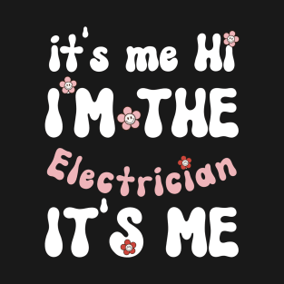 It's me Hi I'm the Electrician It's me - Funny Groovy Saying Sarcastic Quotes - Birthday Gift Ideas T-Shirt