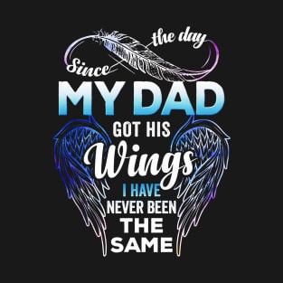 Since The Day My Dad Got His Wings I Have Never Been The Same T-Shirt