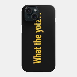 What the yotz?! Phone Case