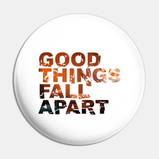 Good Things Fall Apart Pin