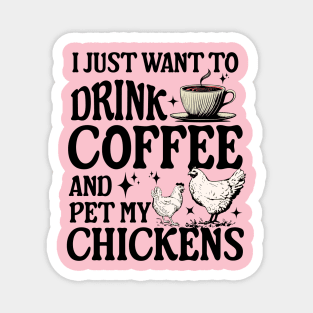 I Just Want To Drink Coffee And Pet My Chickens farmer Magnet