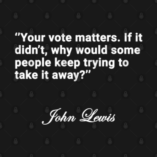 your vote matters, if it didn't, why would some people keep trying to