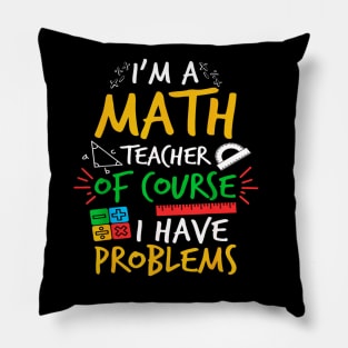 I'm A Math Teacher Of Course I Have Problems Amazing For Teacher Pillow