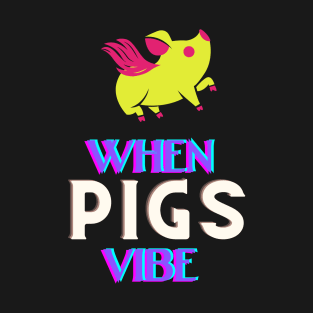 When pigs fly - No when pigs vibe T-Shirt