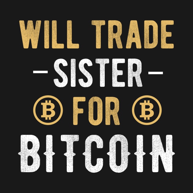 Bitcoin Funny BTC Crypto Will Trade Sister for Bitcoin Cryptocurrency Crypto Lover by andreperez87