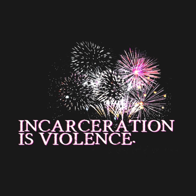 Incarceration is Violence by ericamhf86