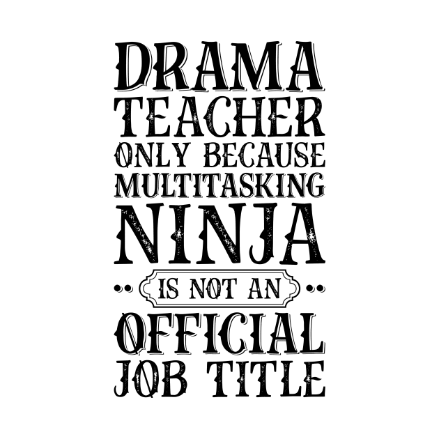 Drama Teacher Only Because Multitasking Ninja Is Not An Official Job Title by Saimarts