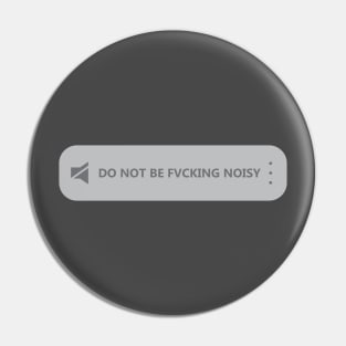 Do Not Be Fuvcking Noisy Pin