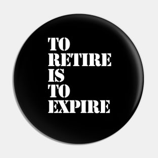 To Retire Is To Expire Pin