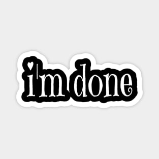 I'm Done Typographic Text Slogan Apparel Mugs Wall Art For Man's & Woman's Magnet