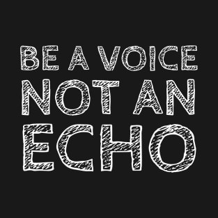 Be A Voice Not An Echo T-Shirt