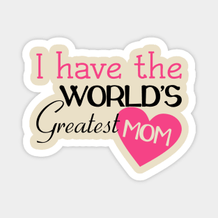 I Have The World's Greatest Mom Magnet