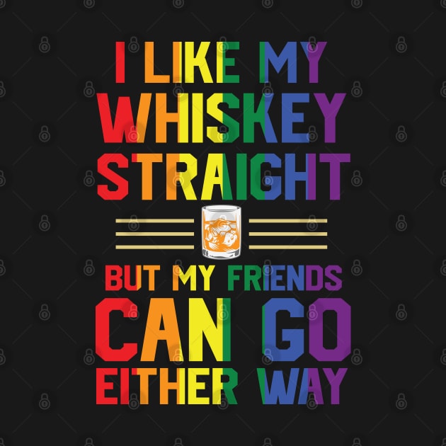 I like my whiskey straight but my friends can go either way by Peter the T-Shirt Dude