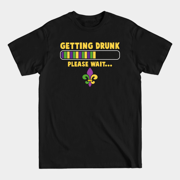 Discover Getting Drunk Please Wait Funny Mardi Gras Party - Mardi Gras - T-Shirt