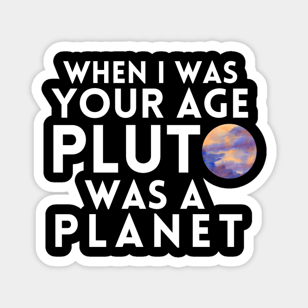 When I Was Your Age Pluto Was A Planet Magnet by Little Designer