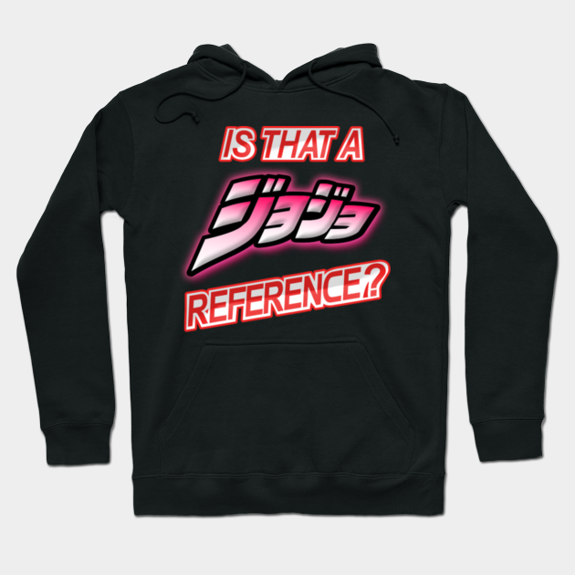 Is That A Jojo Reference Jojos Bizarre Adventure Hoodie Teepublic Shop reference hoodies created by independent artists from around the globe. is that a jojo reference