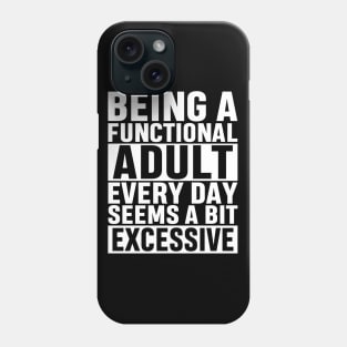 Being A Functional Adult Everyday Seems A Bit Excessive Funny Adulting Sarcastic Gift Phone Case