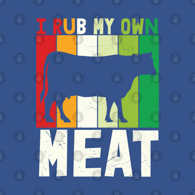 Discover I rub my own Meat - Meat Lover - T-Shirt