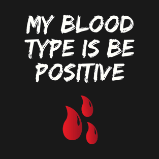 My Blood Type Is Be Positive T-Shirt