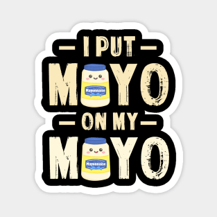 I Put Mayo On My Mayo TShirt Mayonnaise Lover Gift Condiment Magnet