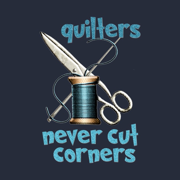 Quilters - Never Cut Corners by The Blue Box