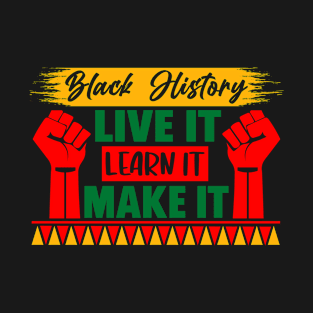 Black History Live It Learn It Make It  African American T-Shirt