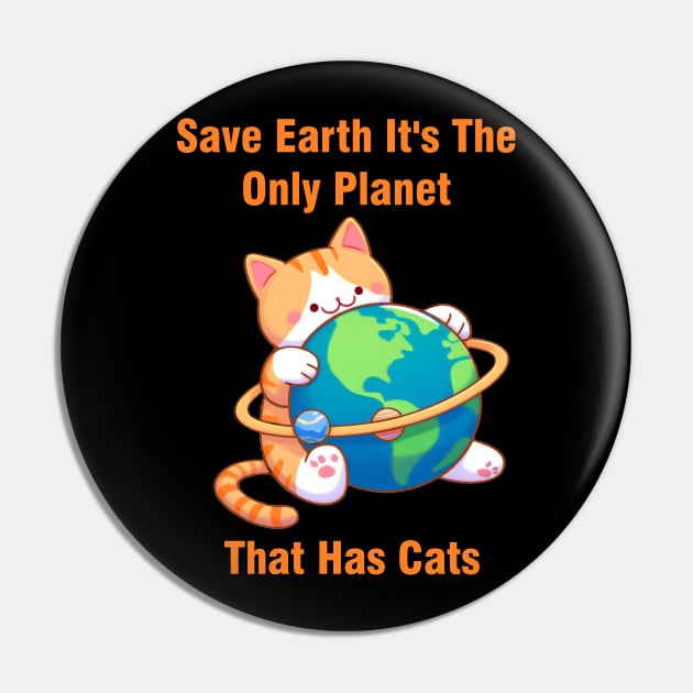 Save Earth It's The Only Planet That Has Cats Environmental Awareness Pin by Fersan