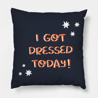 I got dressed today Pillow