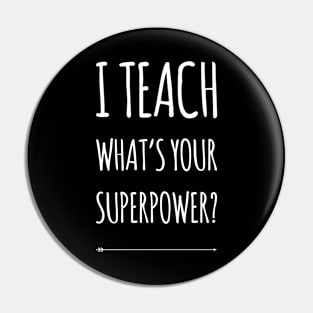 I TEACH WHATS YOUR SUPERPOWER Funny Teacher Gift Pin