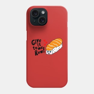 Sushi Give it to Me Raw Kawaii shirt Phone Case