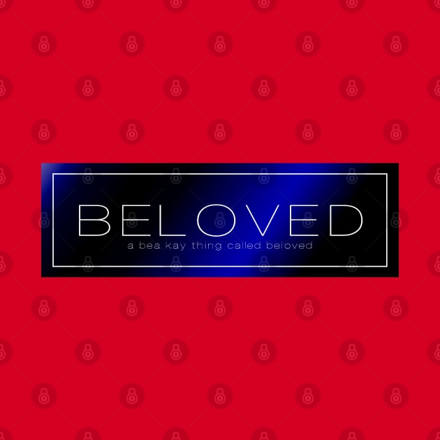 A Bea Kay Thing Called Beloved- Blue Label by BeaKay