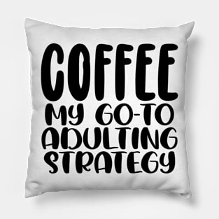 Coffee My Go-To Adulting Strategy Pillow