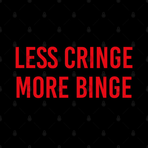 Less Cringe, More Binge by LegitHooligan