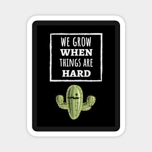 We Grow When Things Are Hard Magnet