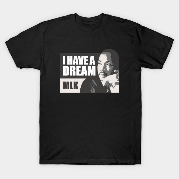 Discover I have a dream MLK - I Have A Dream Mlk - T-Shirt