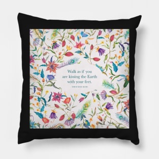 Walk as if you are kissing the Earth with your feet. - Thich Nhat Hanh Pillow