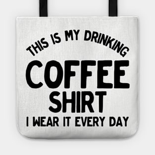 Funny This Is My Drinking Coffee Shirt I Wear It Every Day Tote