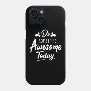 Do Something Awesome Today Phone Case